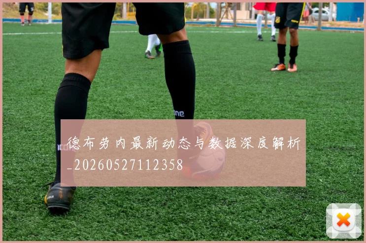 德布劳内最新动态与数据深度解析_20260527112358