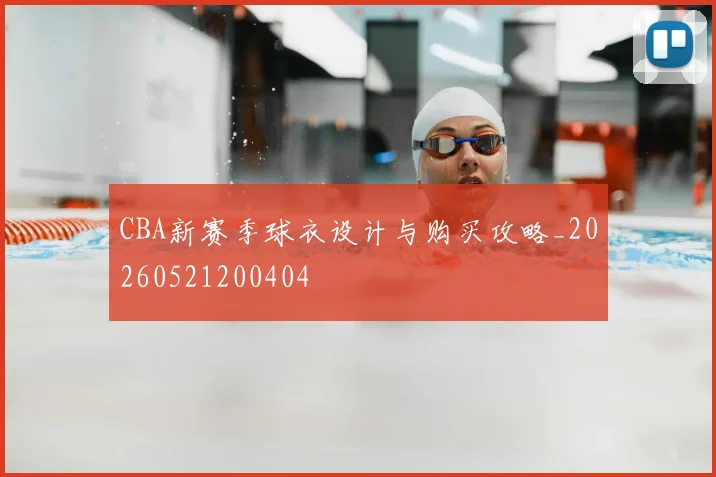 CBA新赛季球衣设计与购买攻略_20260521200404