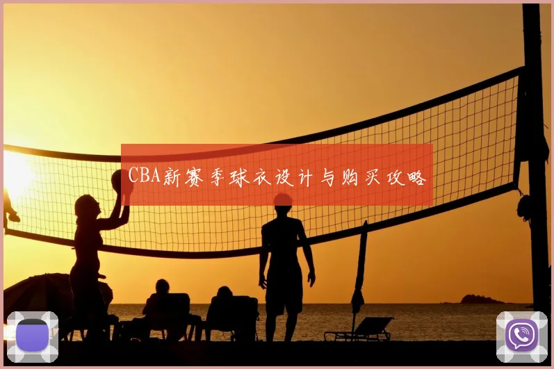 CBA新赛季球衣设计与购买攻略