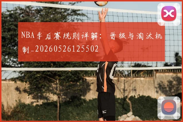 NBA季后赛规则详解:晋级与淘汰机制_20260526125502